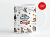 Life is Better With Dogs 11oz white Ceramic Coffee Mug, Dog Lovers Mug