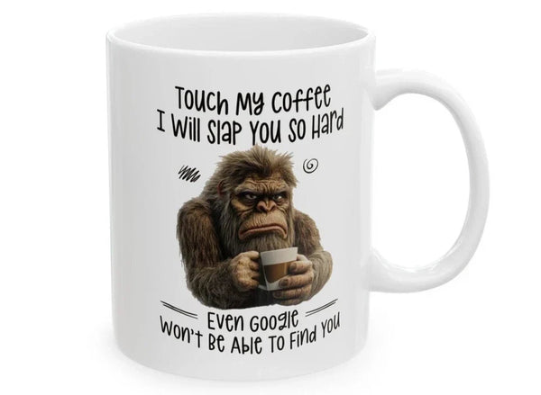 Funny Coffee Mug - Touch My Coffee Slap You So Hard Google Won't Find You