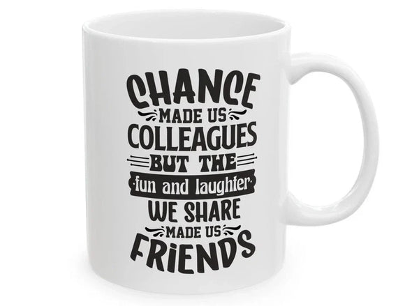 Chance Made Us Colleagues Quote Mug 11oz –Funny Work Friend Coffee Cup Gift